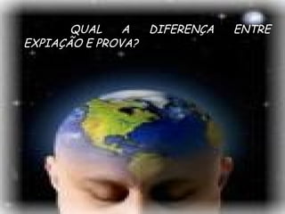 QUAL A DIFERENÇA ENTRE EXPIAÇÃO E PROVA? 