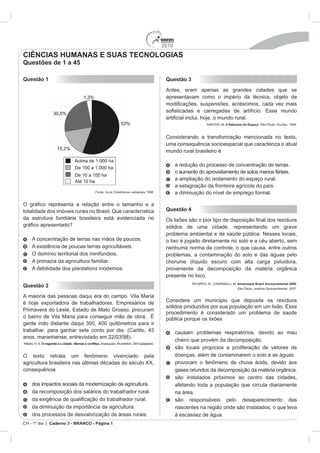 2010
CIÊNCIAS HUMANAS E SUAS TECNOLOGIAS
Questões de 1 a 45

Questão 1                                                                        Questão 3




                                                                                                    A Natureza do Espaço




                                  Fonte: Incra, Estatísticas cadastrais 1998.




                                                                                 Questão 4




                       plantations

                                                                                              RIC          Almanaque Brasil Socioambiental 2008.
Questão 2




                                                                                       na área.




CH - 1º dia | Caderno 3 - BRANCO - Página 1
 