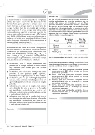 2010
Questão 67                                              Questão 68




                                                                         Densidade          Calor de
                                                              Álcool      a 25 ºC          Combustão
                                                                           (g/mL)           (kJ/mol)
              Química a Ciência Central




                                                               CH
                                            + HO   +                   Química Ambiental

        CO




                                                        Rascunho




Rascunho




           Caderno 3 - BRANCO - Página 19
 