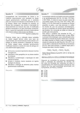 2010
Questão 76                                           Questão 77


                                            Aedes
aegypti




                                                                                                                   , a



de Aedes aegypti

                                                                                         CO
de Aedes aegypti



                                                                               CO
   transgênicos.


                                                                                    Reciclagem de chumbo de bateria auto-
                                                     motiva: estudo de caso.




Rascunho




                                                     Rascunho




           Caderno 3 - BRANCO - Página 23
 