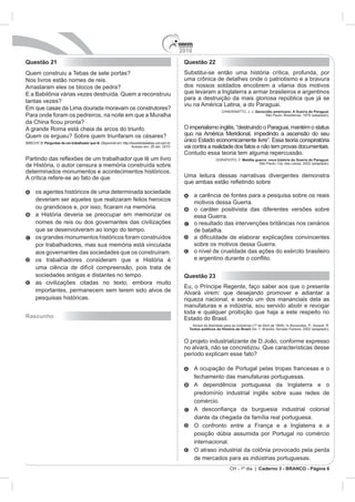 2010
Questão 21                                   Questão 22




                                                                                        Genocídio americano: A Guerra do Paraguai.




      Perguntas de um trabalhador que lê.



                                                                               Maldita guerra: nova história da Guerra do Paraguai.




                                             Questão 23




Rascunho

                                               Textos políticos da História do Brasil




                                                                       CH - 1º dia | Caderno 3 - BRANCO - Página 6
 