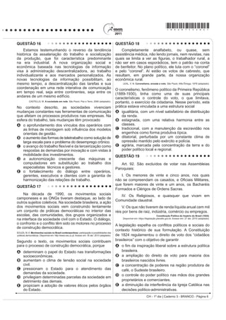 *bran75sab5*

QUESTÃO 14                                                                  Considerando esse objetivo interpretativo, tal distribuição
                                                                            espacial aponta para
                                                                            A a estagnação dos Estados com forte identidade cultural.
                                                                            B o alcance da racionalidade anticapitalista.
                                                                            C D LQÀXrQFLD GDV JUDQGHV SRWrQFLDV HFRQ{PLFDV
                                                                            D a dissolução de blocos políticos regionais.
                                                                            E o alargamento da força econômica dos países
                                                                                islâmicos.

                                                                            QUESTÃO 15

                                                                                $V PLJUDo}HV WUDQVQDFLRQDLV LQWHQVL¿FDGDV H
                                                                            generalizadas nas últimas décadas do século XX,
                                                                            expressam aspectos particularmente importantes da
                                                                            problemática racial, visto como dilema também mundial.
                                                                            Deslocam-se indivíduos, famílias e coletividades para
                                                                            lugares próximos e distantes, envolvendo mudanças
                                                                            mais ou menos drásticas nas condições de vida
                                                                            e trabalho, em padrões e valores socioculturais.
                                                                            Deslocam-se         para        sociedades             semelhantes               ou
                                                                            radicalmente distintas, algumas vezes compreendendo
                                                                            culturas ou mesmo civilizações totalmente diversas.
                                                                                      IANNI, O. A era do globalismo. Rio de Janeiro: Civilização Brasileira, 1996.


                                                                            A mobilidade populacional da segunda metade do
                                                                            século XX teve um papel importante na formação
                                                                            social e econômica de diversos estados nacionais.
                                                                            Uma razão para os movimentos migratórios nas
                                                                            últimas décadas e uma política migratória atual dos
    O espaço mundial sob a “nova des-ordem” é um                            países desenvolvidos são
emaranhado de zonas, redes e “aglomerados”, espaços
hegemônicos e contra-hegemônicos que se cruzam de                           A a busca de oportunidades de trabalho e o aumento
forma complexa na face da Terra. Fica clara, de saída, a                        de barreiras contra a imigração.
polêmica que envolve uma nova regionalização mundial.
                                                                            B D QHFHVVLGDGH GH TXDOL¿FDomR SUR¿VVLRQDO H D
Como regionalizar um espaço tão heterogêneo e, em
SDUWH ÀXLGR FRPR p R HVSDço mundial contemporâneo?                            abertura das fronteiras para os imigrantes.
          HAESBAERT, R.; PORTO-GONÇALVES, C.W. A nova des-ordem mundial.
                                                  São Paulo: UNESP, 2006.
                                                                            C o desenvolvimento de projetos de pesquisa e o

O mapa procura representar a lógica espacial do mundo                           acautelamento dos bens dos imigrantes.
contemporâneo pós-União Soviética, no contexto de                           D a expansão da fronteira agrícola e a expulsão dos
avanço da globalização e do neoliberalismo, quando a                            LPLJUDQWHV TXDOL¿FDGRV
divisão entre países socialistas e capitalistas se desfez e
                                                                            E D IXJD GHFRUUHQWH GH FRQÀLWRV SROtWLFRV H R
as categorias de “primeiro” e “terceiro” mundo perderam
sua validade explicativa.                                                       fortalecimento de políticas sociais.
CH - 1º dia | Caderno 3 - BRANCO - Página 5
 