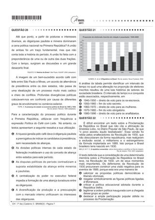 *bran75sab6*

QUESTÃO 16                                                                                        QUESTÃO 18
    Estamos testemunhando o reverso da tendência                                                      Completamente analfabeto, ou quase, sem
histórica da assalariação do trabalho e socialização                                              assistência médica, não lendo jornais, nem revistas, nas
da produção, que foi característica predominante                                                  TXDLV VH OLPLWD D YHU DV ¿JXUDV R WUDEDOKDGRU UXUDO D
na era industrial. A nova organização social e                                                    não ser em casos esporádicos, tem o patrão na conta
econômica baseada nas tecnologias da informação                                                   de benfeitor. No plano político, ele luta com o “coronel”
visa à administração descentralizadora, ao trabalho                                               e pelo “coronel”. Aí estão os votos de cabresto, que
individualizante e aos mercados personalizados. As                                                resultam, em grande parte, da nossa organização
novas tecnologias da informação possibilitam, ao                                                  econômica rural.
mesmo tempo, a descentralização das tarefas e sua                                                     LEAL, V. N. Coronelismo, enxada e voto. São Paulo: Alfa-Ômega, 1978 (adaptado).

coordenação em uma rede interativa de comunicação                                                 O coronelismo, fenômeno político da Primeira República
em tempo real, seja entre continentes, seja entre os                                              (1889-1930), tinha como uma de suas principais
andares de um mesmo edifício.                                                                     características o controle do voto, o que limitava,
            CASTELLS, M. A sociedade em rede. São Paulo: Paz e Terra, 2006 (adaptado).            portanto, o exercício da cidadania. Nesse período, esta
No contexto descrito, as sociedades vivenciam                                                     prática estava vinculada a uma estrutura social
mudanças constantes nas ferramentas de comunicação                                                A igualitária, com um nível satisfatório de distribuição
que afetam os processos produtivos nas empresas. Na                                                   da renda.
esfera do trabalho, tais mudanças têm provocado                                                   B estagnada, com uma relativa harmonia entre as
A o aprofundamento dos vínculos dos operários com                                                     classes.
    DV OLQKDV GH PRQWDJHP VRE LQÀXrQFLD GRV PRGHORV                                               C tradicional, com a manutenção da escravidão nos
    orientais de gestão.                                                                              engenhos como forma produtiva típica.
B o aumento das formas de teletrabalho como solução de                                            D ditatorial, perturbada por um constante clima de
    larga escala para o problema do desemprego crônico.                                               opressão mantido pelo exército e polícia.
C R DYDQoR GR WUDEDOKR ÀH[tYHO H GD WHUFHLUL]DomR FRPR                                            E agrária, marcada pela concentração da terra e do
    respostas às demandas por inovação e com vistas à                                                 poder político local e regional.
    mobilidade dos investimentos.                                                                 QUESTÃO 19
D a autonomização crescente das máquinas e
    computadores em substituição ao trabalho dos                                                     Art. 92. São excluídos de votar nas Assembleias
    especialistas técnicos e gestores.                                                            Paroquiais:
E o fortalecimento do diálogo entre operários,
    gerentes, executivos e clientes com a garantia de                                                I. Os menores de vinte e cinco anos, nos quais
    harmonização das relações de trabalho.                                                        QmR VH FRPSUHHQGDP RV FDVDGRV H 2¿FLDLV 0LOLWDUHV
                                                                                                  que forem maiores de vinte e um anos, os Bacharéis
QUESTÃO 17
                                                                                                  Formados e Clérigos de Ordens Sacras.
    Na década de 1990, os movimentos sociais                                                         IV. Os Religiosos, e quaisquer que vivam em
camponeses e as ONGs tiveram destaque, ao lado de
                                                                                                  Comunidade claustral.
outros sujeitos coletivos. Na sociedade brasileira, a ação
dos movimentos sociais vem construindo lentamente                                                     V. Os que não tiverem de renda líquida anual cem mil
um conjunto de práticas democráticas no interior das                                              réis por bens de raiz, indústria, comércio ou empregos.
escolas, das comunidades, dos grupos organizados e                                                                                      Constituição Política do Império do Brasil (1824).
na interface da sociedade civil com o Estado. O diálogo,                                              Disponível em: https://legislação.planalto.gov.br. Acesso em: 27 abr. 2010 (adaptado).

R FRQIURQWR H R FRQÀLWR WrP VLGR RV PRWRUHV QR SURFHVVR                                           A legislação espHOKD RV FRQÀLWRV SROtWLFRV H VRFLDLV GR
de construção democrática.
                                                                                                  contexto histórico de sua formulação. A Constituição
SOUZA, M. A. Movimentos sociais no Brasil contemporâneo: participação e possibilidades das
práticas democráticas. Disponível em: http://www.ces.uc.pt. Acesso em: 30 abr. 2010 (adaptado).   de 1824 regulamentou o direito de voto dos “cidadãos
Segundo o texto, os movimentos sociais contribuem                                                 brasileiros” com o objetivo de garantir
para o processo de construção democrática, porque                                                 A R ¿P GD LQVSLUDomR OLEHUDO VREUH D HVWUXWXUD SROtWLFD
A determinam o papel do Estado nas transformações                                                   brasileira.
  socioeconômicas.                                                                                B a ampliação do direito de voto para maioria dos
B aumentam o clima de tensão social na sociedade                                                    brasileiros nascidos livres.
  civil.                                                                                          C a concentração de poderes na região produtora de
C pressionam o Estado para o atendimento das                                                        café, o Sudeste brasileiro.
  demandas da sociedade.
                                                                                                  D o controle do poder político nas mãos dos grandes
D privilegiam determinadas parcelas da sociedade em
  detrimento das demais.                                                                            proprietários e comerciantes.
E propiciam a adoção de valores éticos pelos órgãos                                               E a diminuição da interferência da Igreja Católica nas
  do Estado.                                                                                        decisões político-administrativas.
                                                                                                                             CH - 1º dia | Caderno 3 - BRANCO - Página 6
 