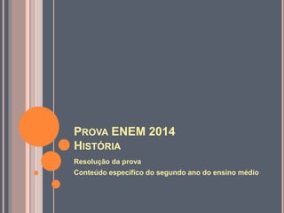 PROVA ENEM 2014
HISTÓRIA
Resolução da prova
Conteúdo específico do segundo ano do ensino médio
 