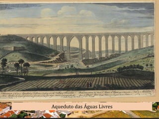 Convento de Mafra




              Aqueduto das Águas Livres
 