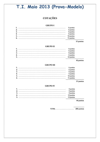 T.I. Maio 2013 (Prova-Modelo)

           COTAÇÕES

            GRUPO I




            GRUPO II




            GRUPO III




            GRUPO IV
 