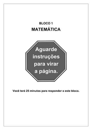BLOCO 1

             MATEMÁTICA




Você terá 25 minutos para responder a este bloco.
 