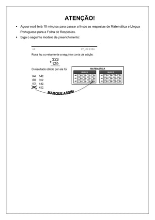 ATENÇÃO!
Agora você terá 10 minutos para passar a limpo as respostas de Matemática e Língua
Portuguesa para a Folha de Respostas.
Siga o seguinte modelo de preenchimento:


        42                                 IT_026386




       (A)
       (B)
       (C)
       (D)
 