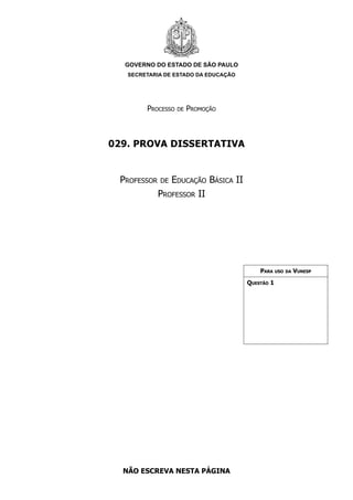 GOVERNO DO ESTADO DE SÃO PAULO
SECRETARIA DE ESTADO DA EDUCAÇÃO
Processo de Promoção
029. PROVA DISSERTATIVA
Professor de Educação Básica II
Professor II
Para uso da Vunesp
Questão 1
NÃO escreva nESTA PÁGINA
 
