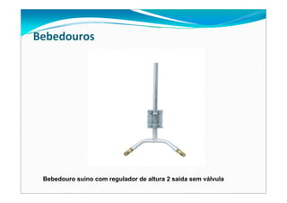 Bebedouros
Bebedouro suino com regulador de altura 2 saida sem válvula
 