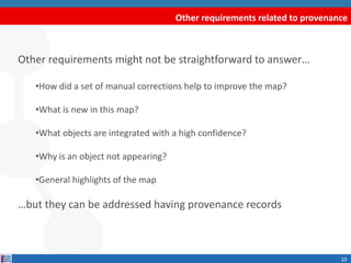 Other requirements related to provenance
10
Other requirements might not be straightforward to answer…
•How did a set of m...