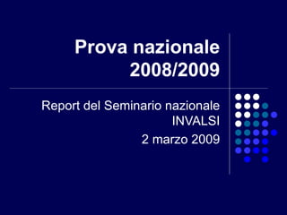 Prova nazionale 2008/2009 Report del Seminario nazionale INVALSI 2 marzo 2009 