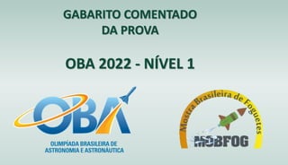 GABARITO COMENTADO
DA PROVA
OBA 2022 - NÍVEL 1
 