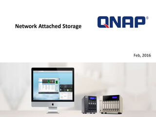 Network Attached Storage
Feb, 2016
 