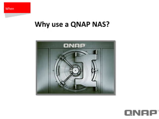 When
Why use a QNAP NAS?
 