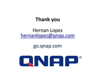 Thank you
Hernan Lopez
hernanlopez@qnap.com
go.qnap.com
 