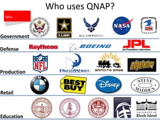 Government
Defense
Production
Retail
Education
Who
Who uses QNAP?
 