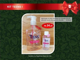 KIT TEENS I



                                 Higienizador de Mãos Morango com Chantilly R$ 6,20
                                 Sabonete Líquido Morango com Chantilly     R$ 28,00



                                      R$ 34,20




              Também na fragrância Teens for Fun.
 