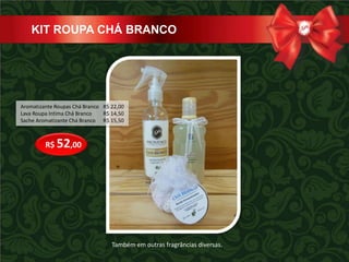 KIT ROUPA CHÁ BRANCO




Aromatizante Roupas Chá Branco R$ 22,00
Lava Roupa Intima Chá Branco   R$ 14,50
Sache Aromatizante Chá Branco R$ 15,50



         R$ 52,00




                                  Também em outras fragrâncias diversas.
 