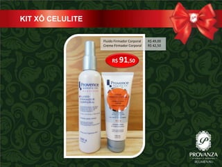 KIT XÔ CELULITE

                  Fluido Firmador Corporal   R$ 49,00
                  Creme Firmador Corporal    R$ 42,50



                       R$ 91,50
 