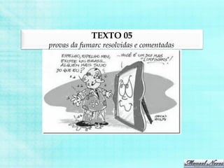 TEXTO 05
provas da fumarc resolvidas e comentadas
 