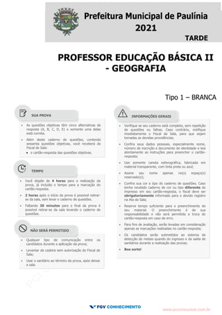 pcimarkpci MDAwMDowMDAwOjAwMDA6MDAwMDowMDAwOmZmZmY6YjE5YTowOWM0:VHVlLCAxNyBPY3QgMjAyMyAyMTo1MDo1MyAtMDMwMA==
www.pciconcursos.com.br
Prefeitura Municipal de Paulínia
2021
T
TARDE
PROFESSOR EDUCAÇÃO BÁSICA II
- GEOGRAFIA
Tipo 1 – BRANCA
• As questões objetivas têm cinco alternativas de
resposta (A, B, C, D, E) e somente uma delas
está correta.
• Além deste caderno de questões, contendo
sessenta questões objetivas, você receberá do
Fiscal de Sala:
• o cartão-resposta das questões objetivas.
•
• Verifique se seu caderno está completo, sem repetição
de questões ou falhas. Caso contrário, notifique
imediatamente o Fiscal da Sala, para que sejam
tomadas as devidas providências;
• Confira seus dados pessoais, especialmente nome,
número de inscrição e documento de identidade e leia
atentamente as instruções para preencher o cartão-
resposta;
• Use somente caneta esferográfica, fabricada em
material transparente, com tinta preta ou azul;
• Assine seu nome apenas no(s) espaço(s)
reservado(s);
• Confira sua cor e tipo do caderno de questões. Caso
tenha recebido caderno de cor ou tipo diferente do
impresso em seu cartão-resposta, o fiscal deve ser
obrigatoriamente informado para o devido registro
na Ata da Sala;
• Reserve tempo suficiente para o preenchimento do
seu material. O preenchimento é de sua
responsabilidade e não será permitida a troca do
cartão-resposta em caso de erro;
• Para fins de avaliação, serão levadas em consideração
apenas as marcações realizadas no cartão-resposta;
• Os candidatos serão submetidos ao sistema de
detecção de metais quando do ingresso e da saída de
sanitários durante a realização das provas;
• Boa sorte!
• Você dispõe de 4 horas para a realização da
prova, já incluído o tempo para a marcação do
cartão-resposta.
• 2 horas após o início da prova é possível retirar-
se da sala, sem levar o caderno de questões.
• Faltando 30 minutos para o final da prova é
possível retirar-se da sala levando o caderno de
questões.
• Qualquer tipo de comunicação entre os
candidatos durante a aplicação da prova;
• Levantar da cadeira sem autorização do Fiscal de
Sala;
• Usar o sanitário ao término da prova, após deixar
a sala.
SUA PROVA
TEMPO
NÃO SERÁ PERMITIDO
INFORMAÇÕES GERAIS
 