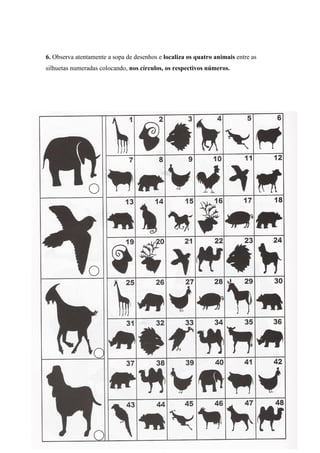 6. Observa atentamente a sopa de desenhos e localiza os quatro animais entre as
silhuetas numeradas colocando, nos círculos, os respectivos números.
 