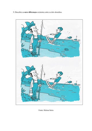 9. Descobre as nove diferenças existentes entre os dois desenhos.




                                 Fonte: Helena Serra
 