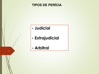 21
- Judicial
- Extrajudicial
- Arbitral
TIPOS DE PERÍCIA
 