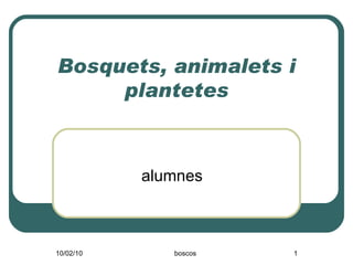 Bosquets, animalets i plantetes alumnes 