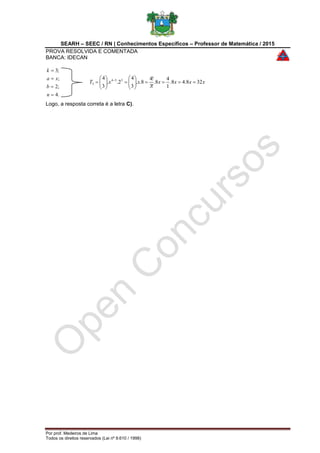 SEARH – SEEC / RN | Conhecimentos Específicos – Professor de Matemática / 2015
PROVA RESOLVIDA E COMENTADA
BANCA: IDECAN
Por prof. Medeiros de Lima
Todos os direitos reservados (Lei nº 9.610 / 1998)
.4
;2
;
;3




n
b
xa
k
xxxxxxT 328.48.
1
4
8.
!3
!4
8..
3
4
2..
3
4 334
3 











 
Logo, a resposta correta é a letra C).
 