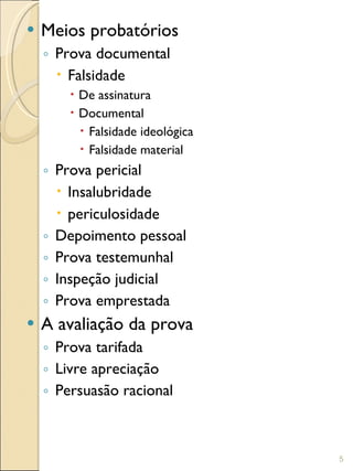Meios probatórios Prova documental Falsidade De assinatura Documental  Falsidade ideológica Falsidade material Prova pericial Insalubridade periculosidade Depoimento pessoal Prova testemunhal Inspeção judicial Prova emprestada A avaliação da prova Prova tarifada Livre apreciação Persuasão racional 