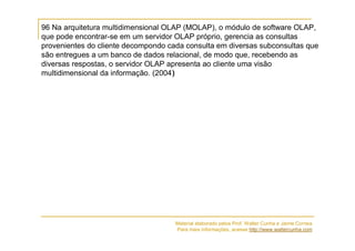 96 Na arquitetura multidimensional OLAP (MOLAP), o módulo de software OLAP,
que pode encontrar-se em um servidor OLAP próp...