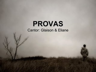 PROVASPROVAS
Cantor: Glaison & ElianeCantor: Glaison & Eliane
 