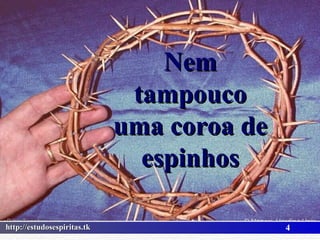 Nem tampouco uma coroa de espinhos 