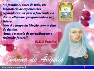 “ A família é, antes de tudo, um laboratório de experiências reparadoras, na qual a felicidade e a dor se alternam, programando a paz futura. Nem é o grupo da bênção, nem o élan da desdita. Antes é a  escola  de aprendizagem e redenção futura .” (S.O.S Família) 