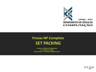 Provas NP Completo
SET PACKING
Projeto e Análise de Algoritmos
1o. Semestre de 2014
Hugo Santos – silvasantosh@gmail.com
 