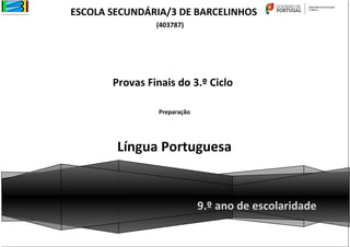 ESCOLA SECUNDÁRIA/3 DE BARCELINHOS
(403787)

Provas Finais do 3.º Ciclo
Preparação

Língua Portuguesa

9.º ano de escolaridade
9.º ano de escolaridade

 