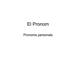 El Pronom

Pronoms personals
 