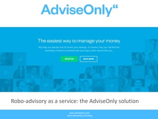 www.adviseonly.com
www.adviseonly.com/blog
Robo-advisory as a service: the AdviseOnly solution
 