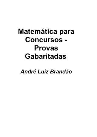 Matemática para
 Concursos -
    Provas
 Gabaritadas

André Luiz Brandão
 