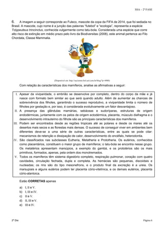 SSA – 2ª FASE 
6. A imagem a seguir corresponde ao Fuleco, mascote da copa da FIFA de 2014, que foi sediada no 
Brasil. A ...