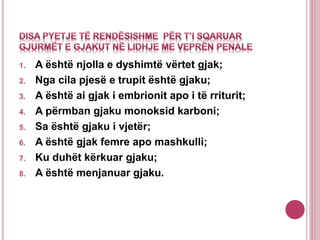 1. A është njolla e dyshimtë vërtet gjak;
2. Nga cila pjesë e trupit është gjaku;
3. A është ai gjak i embrionit apo i të rriturit;
4. A përmban gjaku monoksid karboni;
5. Sa është gjaku i vjetër;
6. A është gjak femre apo mashkulli;
7. Ku duhët kërkuar gjaku;
8. A është menjanuar gjaku.
 