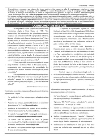 UnB/CESPE – TRE/ES

•       De acordo com o comando a que cada um dos itens a seguir se refira, marque, na folha de respostas, para cada item: o campo
        designado com o código C, caso julgue o item CERTO; ou o campo designado com o código E, caso julgue o item ERRADO.
        A ausência de marcação ou a marcação de ambos os campos não serão apenadas, ou seja, não receberão pontuação negativa.
        Para as devidas marcações, use a folha de respostas, único documento válido para a correção das suas provas objetivas.
•       Nos itens que avaliam conhecimentos de informática, a menos que seja explicitamente informado o contrário, considere que todos os
        programas mencionados estão em configuração padrão, em português, que o mouse está configurado para pessoas destras, que expressões
        como clicar, clique simples e clique duplo referem-se a cliques com o botão esquerdo do mouse e que teclar corresponde à operação
        de pressionar uma tecla e, rapidamente, liberá-la, acionando-a apenas uma vez. Considere também que não há restrições de proteção,
        de funcionamento e de uso em relação aos programas, arquivos, diretórios, recursos e equipamentos mencionados.
                                                   CONHECIMENTOS BÁSICOS
    1             No artigo 68 do Ato das Disposições Constitucionais                          1             A expansão do agronegócio, segundo as Contas
        Transitórias, dispôs a Carta Magna de 1988: “Aos                                           Regionais do Brasil 2004-2008, divulgadas pelo IBGE, foi um
        remanescentes das comunidades dos quilombos que estejam                                    notável vetor de crescimento das regiões menos desenvolvidas.
    4   ocupando suas terras é reconhecida a propriedade definitiva,                           4   A cana-de-açúcar, a soja e o café ajudaram Rondônia; as
        devendo o Estado emitir-lhes os títulos respectivos.” Era o                                lavouras temporárias empurraram o Acre; o Amazonas sofreu
        reconhecimento de um direito. Restava regulamentar a forma                                 percalços na área industrial, mas ganhou com a criação de
    7   pela qual esse direito seria garantido. Em novembro de 2003,
                                                                                               7   gado, o café e o cultivo de frutas cítricas.
        o presidente da República assinou o Decreto n.º 4.877, que
                                                                                                             Em Roraima, municípios como Normandia e
        estabelece, em seu artigo 2.º: “Consideram-se remanescentes
                                                                                                   Pacaraima deram alento ao cultivo de cereais. Também no
10      das comunidades dos quilombos, para os fins deste decreto, os
                                                                                           10      Tocantins, no Maranhão, no Ceará, em Pernambuco, na Bahia
        grupos étnico-raciais, segundo critérios de autoatribuição, com
                                                                                                   e no Piauí o agronegócio teve peso decisivo. A produtividade
        trajetória histórica própria, dotados de relações territoriais
                                                                                                   da soja, no Piauí, foi a maior do país (3.231 kg/ha). A
13      específicas, com presunção de ancestralidade negra relacionada
        com a resistência à opressão histórica sofrida.”                                   13      agropecuária contribuiu para as economias de Minas Gerais e,
                  E, logo em seguida, o parágrafo primeiro do mesmo                                ainda mais, do Mato Grosso do Sul, do Mato Grosso e de
16      artigo reafirma e esclarece: “Para os fins deste decreto, a                                Goiás. No Rio Grande do Sul e no Rio Grande do Norte,
        caracterização dos remanescentes das comunidades dos                               16      problemas climáticos afetaram o setor e, consequentemente, as
        quilombos será atestada mediante autodefinição da própria                                  economias locais.
19      comunidade.”                                                                                         Em todo o país, os setores da construção civil e os
                  Essa regulamentação resultou naquilo que o professor                     19      serviços contribuíram para o aumento da riqueza. Eles indicam
        Denis Rosenfield descreveu como “ressemantização da palavra                                aumento da oferta de crédito e renda dos trabalhadores e acesso
22      quilombo”; segundo ele, “o quilombo já não significaria um                                 da população a serviços públicos e pessoais, comunicações,
        povoado formado por escravos negros (...), mas uma identidade                      22      hotelaria e transporte.
        cultural.”                                                                                                                                       Idem, ibidem.
                                       O Estado de S.Paulo, 29/11/2010 (com adaptações).

                                                                                           Julgue os itens que se seguem, a respeito dos sentidos e de aspectos
Com relação aos sentidos e a aspectos linguísticos do texto acima,
                                                                                           textuais e gramaticais do texto acima.
julgue os itens a seguir.
                                                                                           7       Em “contribuíram”, o emprego do acento gráfico justifica-se
1       Em “emitir-lhes” (R.5), o pronome exerce a função de objeto
                                                                                                   pela presença de ditongo em sílaba tônica.
        direto.
                                                                                           8       O pronome “Eles” (R.19) retoma o antecedente “os setores da
2       Prejudica-se a correção gramatical do período ao se substituir
        ‘Consideram-se’ (R.9) por São considerados.                                                construção civil e os serviços” (R.18-19).

3       Mantêm-se as informações do período ao se substituir a                             9       Mantém-se a informação do segundo período, ao se substituir
        palavra ‘remanescentes’ (R.9) por descendentes.                                            o vocábulo “percalços” (R.6) por qualquer uma das seguintes
                                                                                                   palavras: dificuldades, transtornos, contratempos.
4       O vocábulo ‘presunção’ (R.13) é empregado no texto com o
        sentido de suposição que se tem como verdadeira.                                   10      Na linha 10, as vírgulas logo após “Tocantins”, “Maranhão”,
5       De acordo com os sentidos do texto, a palavra                                              “Ceará” e “Pernambuco” justificam-se por isolarem termos de
        ‘ressemantização’ (R.21) pode, sem prejuízo para a informação                              mesma função sintática componentes de uma enumeração.
        do período, ser substituída por ressignificação.                                   11      Depreende-se das informações do texto que o Piauí foi o
6       Nas linhas de 2 a 14, os trechos entre aspas são citações literais                         estado que produziu maior quantidade de soja em todo o
        de texto de natureza jurídica.                                                             Brasil.

                                                                                                                                                               –1–
 