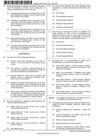 Caderno de Prova ’C03’, Tipo 001
27.   O Ministério Público da União tem por chefe o Procurador-       30.   Os recursos das decisões das Juntas Eleitorais serão
      Geral da República, nomeado, dentre integrantes da                    interpostos por petição devidamente fundamentada diri-
      carreira, maiores de trinta e cinco anos, pelo                        gida ao

      (A)   Congresso Nacional após a aprovação de seu nome                 (A)   Juiz Eleitoral.
            pelo Presidente da República, para mandato de dois
            anos, vedada a recondução.                                      (B)   Tribunal Regional Eleitoral.

      (B)   Presidente da República após a aprovação de seu                 (C)   Tribunal Superior Eleitoral.
            nome pela maioria absoluta dos membros do Con-
            gresso Nacional, para mandato de dois anos, veda-               (D)   Ministério Público Eleitoral.
            da a recondução.
                                                                            (E)   Corregedor-Geral Eleitoral.
      (C)   Presidente da República após a aprovação de seu         _________________________________________________________
            nome pela maioria absoluta dos membros do Se-             31.
                                                                                                                    o
                                                                            De acordo com a Resolução do TSE n 21.538/2003, nas
            nado Federal, para mandato de dois anos, permitida              zonas eleitorais em que o total de transferência de
            a recondução.                                                   eleitores ocorridas no ano em curso seja dez por cento
                                                                            superior ao do ano anterior, a determinação, de ofício, da
      (D)   Senado Federal após a aprovação de seu nome pelo                revisão e correição dessas zonas eleitorais cabe ao
            Presidente da República, para mandato de dois
            anos, permitida a recondução.                                   (A)   Juiz Eleitoral.

      (E)   Congresso Nacional após a aprovação de seu nome                 (B)   Procurador-Geral Eleitoral.
            pela Câmara dos Deputados, para mandato de dois
            anos, vedada a recondução.                                      (C)   Procurador Regional Eleitoral.
_________________________________________________________
                                                                            (D)   Tribunal Superior Eleitoral.
                        Direito Eleitoral
                                                                            (E)   Tribunal Regional Eleitoral.
28.   Os juízes dos Tribunais Regionais Eleitorais                  _________________________________________________________
                                                                                                                        o
      (A)   servirão, salvo motivo justificado, por dois anos, no     32.   De acordo com a Lei complementar n 64/90 (Lei de
            mínimo, e nunca por mais de dois biênios conse-                 Inelegibilidade), as arguições de inelegibilidade
            cutivos.
                                                                            (A)   serão feitas perante o Tribunal Superior Eleitoral,
                                                                                  quando se tratar de candidato a Governador e Vice-
      (B)   são vitalícios e servirão, independentemente de                       Governador de Estado.
            mandato, até completarem setenta anos, ocasião em
            que serão aposentados compulsoriamente.
                                                                            (B)   devem ser conhecidas e decididas pela Justiça
                                                                                  Comum Estadual, quando se tratar de candidato a
      (C)   servirão sempre por quatro anos, no mínimo, não                       Vereador.
            podendo, porém, os respectivos mandatos alcan-
            çarem mais de duas eleições.                                    (C)   serão feitas perante o Tribunal Superior Eleitoral,
                                                                                  quando se tratar de candidato a Deputado Federal.
      (D)   poderão ser livremente exonerados por ato do Pre-
            sidente da República, após o encerramento de cada               (D)   serão feitas perante o Tribunal Regional Eleitoral,
            período eleitoral e o julgamento de todos os recursos                 quando se tratar de candidato a Prefeito e Vice-
            a este relacionados.                                                  Prefeito.

      (E)   serão, em sua totalidade, nomeados pelo Presidente              (E)   serão feitas perante o Tribunal Regional Eleitoral,
            da República entre cidadãos de notável saber jurídi-                  quando se tratar de candidato a Senador.
            co, após arguição, em audiências públicas distintas,    _________________________________________________________
            na Câmara dos Deputados e no Senado Federal.
_________________________________________________________             Atenção:     As questões de números 33 e 34 referem-se à Lei
                                                                                    o
                                                                                   n 9.096/95 (Lei dos Partidos Políticos).
29.   Dos atos, resoluções ou despachos dos Presidentes dos
      Tribunais Regionais Eleitorais                                  33.   A propaganda partidária gratuita, efetuada mediante trans-
                                                                            missão por rádio e televisão, destina-se, dentre outras
      (A)   caberá, dentro de 10 dias, recurso para o próprio               finalidades, a
            Tribunal Regional Eleitoral.
                                                                            (A)   divulgar propaganda de candidatos a cargos ele-
                                                                                  tivos.
      (B)   caberá, dentro de 10 dias, recurso para o Tribunal
            Superior Eleitoral.
                                                                            (B)   transmitir mensagens aos filiados sobre as ativi-
                                                                                  dades congressuais do partido.
      (C)   caberá, dentro de 3 dias, recurso para o próprio
            Tribunal Regional Eleitoral.                                    (C)   defesa de interesses pessoais.

      (D)   caberá, dentro de 3 dias, recurso para o Tribunal               (D)   defesa de interesse de outros partidos.
            Superior Eleitoral.
                                                                            (E)   propiciar a participação de pessoa filiada a partido
      (E)   não caberá recurso.                                                   que não seja o responsável pelo programa.
6                                                                                                      TRETO-Téc.Jud.-Administrativa-C03
                                                     www.pciconcursos.com.br
 