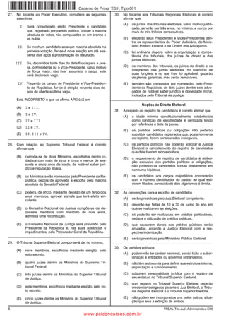 Caderno de Prova ’E05’, Tipo 001
27.   No tocante ao Poder Executivo, considere as seguintes              30.   No tocante aos Tribunais Regionais Eleitorais é correto
      assertivas:                                                              afirmar que
                                                                               (A)   os juízes dos tribunais eleitorais, salvo motivo justifi-
        I. Será considerado eleito Presidente o candidato                            cado, servirão por três anos, no mínimo, e nunca por
             que, registrado por partido político, obtiver a maioria                 mais de três triênios consecutivos.
             absoluta de votos, não computados os em branco e
             os nulos.                                                         (B)   elegerão seus Presidentes e Vices-Presidentes den-
                                                                                     tre os representantes do Poder Judiciário, do Minis-
       II. Se nenhum candidato alcançar maioria absoluta na                          tério Público Federal e da Ordem dos Advogados.
             primeira votação, far-se-á nova eleição em até ses-               (C)   lei ordinária disporá sobre a organização e compe-
             senta dias após a proclamação do resultado.                             tência dos tribunais, dos juízes de direito e das
                                                                                     juntas eleitorais.
      III. Se, decorridos trinta dias da data fixada para a pos-
             se, o Presidente ou o Vice-Presidente, salvo motivo               (D)   os membros dos tribunais, os juízes de direito e os
             de força maior, não tiver assumido o cargo, este                        integrantes das juntas eleitorais, no exercício de
             será declarado vago.                                                    suas funções, e no que lhes for aplicável, gozarão
                                                                                     de plenas garantias, mas serão removíveis.
       IV. Vagando os cargos de Presidente e Vice-Presiden-                    (E)   também são compostos por nomeação, pelo Presi-
             te da República, far-se-á eleição noventa dias de-                      dente da República, de dois juízes dentre seis advo-
             pois de aberta a última vaga.                                           gados de notável saber jurídico e idoneidade moral,
                                                                                     indicados pelo Tribunal de Justiça.
      Está INCORRETO o que se afirma APENAS em                         _________________________________________________________
                                                                                            Noções de Direito Eleitoral
      (A)   I e III.
                                                                         31.   A respeito do registro de candidatos é correto afirmar que
      (B)   I e IV.
                                                                               (A)   a idade mínima constitucionalmente estabelecida
      (C)   II e III.                                                                como condição de elegibilidade é verificada tendo
                                                                                     por referência a data da posse.
      (D)   II e IV.
                                                                               (B)   os partidos políticos ou coligações não poderão
      (E)   II, III e IV.                                                            substituir candidatos registrados que, posteriormente
_________________________________________________________                            ao registro, forem considerados inelegíveis.
28.   Com relação ao Supremo Tribunal Federal é correto                        (C)   os partidos políticos não poderão solicitar à Justiça
      afirmar que                                                                    Eleitoral o cancelamento do registro de candidatos
                                                                                     que dele tiverem sido expulsos.
      (A)   compõe-se de doze Ministros, escolhidos dentre ci-                 (D)   o requerimento de registro de candidatos é atribui-
            dadãos com mais de trinta e cinco e menos de ses-                        ção exclusiva dos partidos políticos e coligações,
            senta e cinco anos de idade, de notável saber jurí-                      não podendo os candidatos fazê-lo diretamente em
            dico e reputação ilibada.                                                nenhuma hipótese.
      (B)   os Ministros serão nomeados pelo Presidente da Re-                 (E)   os candidatos aos cargos majoritários concorrerão
            pública, depois de aprovada a escolha pela maioria                       com o número identificador do partido ao qual esti-
            absoluta do Senado Federal.                                              verem filiados, acrescido de dois algarismos à direita.
                                                                       _________________________________________________________
      (C)   poderá, de ofício, mediante decisão de um terço dos          32.   As convenções para a escolha de candidatos
            seus membros, aprovar súmula que terá efeito vin-
                                                                               (A)   serão presididas pelo Juiz Eleitoral competente.
            culante.
                                                                               (B)   deverão ser feitas de 10 a 30 de junho do ano em
      (D)   o Conselho Nacional de Justiça compõe-se de de-                          que se realizarem as eleições.
            zessete membros com mandato de dois anos,
            admitida uma recondução.                                           (C)   só poderão ser realizadas em prédios particulares,
                                                                                     vedada a utilização de prédios públicos.
      (E)   o Conselho Nacional de Justiça será presidido pelo                 (D)   que causarem danos aos prédios públicos serão
            Presidente da República e, nas suas ausências e                          anuladas, arcando a Justiça Eleitoral com a res-
            impedimentos, pelo Procurador Geral da República.                        pectiva indenização.
_________________________________________________________
                                                                               (E)   serão presididas pelo Ministério Público Eleitoral.
29.   O Tribunal Superior Eleitoral compor-se-á de, no mínimo,         _________________________________________________________
                                                                         33.   Os partidos políticos
      (A)   nove membros, escolhidos mediante eleição, pelo
            voto secreto.                                                      (A)   podem não ter caráter nacional, sendo lícita a subor-
                                                                                     dinação a entidades ou governos estrangeiros.
      (B)   quatro juízes dentre os Ministros do Supremo Tri-                  (B)   não têm autonomia para definir sua estrutura interna,
            bunal Federal.                                                           organização e funcionamento.

      (C)   três juízes dentre os Ministros do Superior Tribunal               (C)   adquirem personalidade jurídica com o registro de
            de Justiça.                                                              seu estatuto no Tribunal Superior Eleitoral.
                                                                               (D)   com registro no Tribunal Superior Eleitoral poderão
      (D)   sete membros, escolhidos mediante eleição, pelo vo-                      credenciar delegados perante o Juiz Eleitoral, o Tribu-
            to secreto.                                                              nal Regional Eleitoral e o Tribunal Superior Eleitoral.

      (E)   cinco juízes dentre os Ministros do Superior Tribunal              (E)   não podem ser incorporados uns pelos outros, situa-
            de Justiça.                                                              ção que leva à extinção de ambos.

6                                                                                                          TREAL-Téc.Jud.-Administrativa-E05
                                                    www.pciconcursos.com.br
 