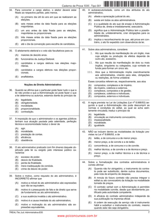 Caderno de Prova ’E05’, Tipo 001
34.   Para concorrer a cargo eletivo, o eleitor deverá estar          40.   A autoexecutoriedade, como um dos atributos do ato
      filiado ao respectivo partido, pelo menos,                            administrativo,
      (A)   no primeiro dia útil do ano em que se realizarem as             (A)   afasta a apreciação judicial do ato.
            eleições.                                                       (B)   existe em todos os atos administrativos.
      (B)   seis meses antes da data fixada para as eleições                (C)   é a qualidade do ato que dá ensejo à Administração
            majoritárias.                                                         Pública de, direta e imediatamente, executá-lo.
      (C)   um ano antes da data fixada para as eleições,                   (D)   significa que a Administração Pública tem a possibi-
            majoritárias ou proporcionais.                                        lidade de, unilateralmente, criar obrigações para os
                                                                                  administrados.
      (D)   três meses antes da data fixada para as eleições
            proporcionais.                                                  (E)   implica o reconhecimento de que, até prova em con-
                                                                                  trário, o ato foi expedido com observância da lei.
     (E) até o dia da convenção para escolha de candidatos. _________________________________________________________
_________________________________________________________
                                                                      41.   Sobre atos administrativos, considere:
35.   O alistamento eleitoral e o voto são facultativos para os
                                                                              I. Ato que resulta da manifestação de um órgão, mas
      (A)   maiores de dezoito anos.                                               cuja edição ou produção de efeitos depende de
      (B)   funcionários da Justiça Eleitoral.                                     outro ato, acessório.
      (C)   candidatos a cargos eletivos nas eleições majo-                  II. Ato que resulta da manifestação de dois ou mais
            ritárias.                                                              órgãos, singulares ou colegiados, cuja vontade se
                                                                                   funde para formar um único ato.
      (D)   candidatos a cargos eletivos nas eleições propor-
            cionais.                                                        III. Atos que a Administração impõe coercitivamente
                                                                                   aos administrados, criando para eles, obrigações
      (E)   analfabetos.                                                           ou restrições, de forma unilateral.
_________________________________________________________
                                                                            Esses conceitos referem-se, respectivamente, aos atos
               Noções de Direito Administrativo                             (A)   compostos, complexos e de império.
                                                                            (B)   de império, coletivos e externos.
36.   Quando se afirma que o particular pode fazer tudo o que a             (C)   complexos, compostos e de gestão.
      lei não proíbe e que a Administração só pode fazer o que              (D)   complexos, coletivos e individuais.
      a lei determina ou autoriza, estamos diante do princípio da           (E)   compostos, externos e individuais.
      (A)   legalidade.                                             _________________________________________________________
                                                                                                                         o
      (B)   obrigatoriedade.                                          42.   A regra prevista na Lei de Licitações (Lei n 8.666/93) se-
      (C)   moralidade.                                                     gundo a qual a Administração não pode descumprir as
      (D)   proporcionalidade.                                              normas e condições do edital, ao qual se acha estri-
      (E)   contradição.                                                    tamente vinculada, traduz o princípio da
_________________________________________________________                   (A)   legalidade.
                                                                            (B)   vinculação ao instrumento convocatório.
37.   A imposição de que o administrador e os agentes públicos
                                                                            (C)   impessoalidade.
      tenham sua atuação pautada pela celeridade, perfeição
                                                                            (D)   moralidade.
      técnica e economicidade traduz o dever de
                                                                            (E)   igualdade.
      (A)   agir.                                                   _________________________________________________________
      (B)   moralidade.                                               43.   NÃO se incluem dentre as modalidades de licitação pre-
                                                                                           o
      (C)   prestação de contas.                                            vistas na Lei n 8.666/93, a de
      (D)   eficiência.                                                     (A)   leilão, a de concurso e a de menor preço.
      (E)   obediência.
                                                                            (B)   menor preço, a de convite e a de leilão.
_________________________________________________________
                                                                            (C)   concorrência, a de concurso e a de convite.
38.   O ato administrativo praticado com fim diverso daquele ob-
      jetivado pela lei ou exigido pelo interesse público ca-               (D)   melhor técnica, a de convite e a de técnica e preço.
      racteriza                                                             (E)   menor preço, a de melhor técnica e a de técnica e
      (A)   excesso de poder.                                                     preço.
                                                                    _________________________________________________________
      (B)   desvio de finalidade.
      (C)   perda da finalidade.                                      44.   Sobre a formalização dos contratos administrativos é
      (D)   mera inadequação da conduta.                                    correto afirmar:
      (E)   crime de desvio de poder.                                       (A)   Quando não for obrigatório, o instrumento do contra-
_________________________________________________________                         to pode ser substituído, dentre outros documentos,
                                                                                  pela nota de empenho de despesa.
39.   Sobre o motivo, como requisito do ato administrativo, é
      INCORRETO afirmar que                                                 (B)   A minuta do futuro contrato não precisa integrar o
                                                                                  edital ou ato convocatório da licitação na modalidade
      (A)   motivo e móvel do ato administrativo são expressões                   tomada de preços.
            que não se equivalem.
                                                                            (C)   O contrato verbal com a Administração é permitido
      (B)   motivo é o pressuposto de fato e de direito que serve                 na modalidade convite, desde que devidamente jus-
            de fundamento ao ato administrativo.                                  tificado pela autoridade competente.
      (C)   a sua ausência invalida o ato administrativo.                   (D)   A eficácia do contrato administrativo independe da
                                                                                  sua publicação na imprensa oficial.
      (D)   motivo é a causa imediata do ato administrativo.
                                                                            (E)   A ordem de execução de serviço não é instrumento
      (E)   motivo e motivação do ato administrativo são ex-                      hábil a substituir o instrumento do contrato, mesmo
            pressões equivalentes.                                                quando este não seja obrigatório.
TREAL-Téc.Jud.-Administrativa-E05                                                                                                        7
                                                 www.pciconcursos.com.br
 