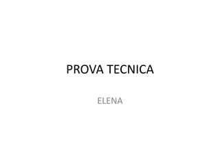 PROVA TECNICA
ELENA
 