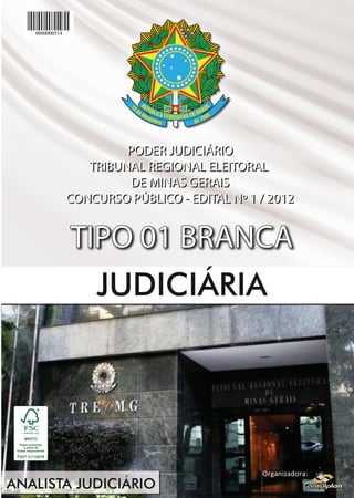 Organizadora:
PODERJUDICIÁRIO
TRIBUNALREGIONALELEITORAL
DEMINASGERAIS
CONCURSOPÚBLICO-EDITALNº1/2012
TIPO01BRANCA
JUDICIÁRIA
ANALISTAJUDICIÁRIO
 