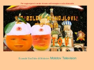 Per raggiungere il canale cliccare sull’immagine o sulla didascalia




Il canale YouTube di Molotov: Molotov                Television
 